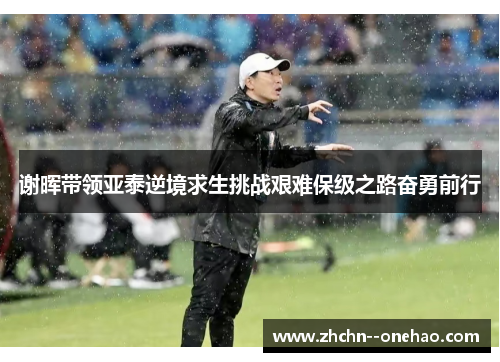 谢晖带领亚泰逆境求生挑战艰难保级之路奋勇前行