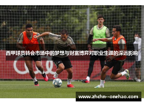 西甲球员转会市场中的梦想与财富博弈对职业生涯的深远影响