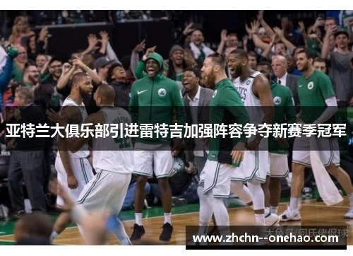 亚特兰大俱乐部引进雷特吉加强阵容争夺新赛季冠军