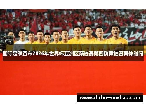 国际足联宣布2026年世界杯亚洲区预选赛第四阶段抽签具体时间