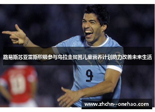 路易斯苏亚雷斯积极参与乌拉圭贫困儿童营养计划助力改善未来生活