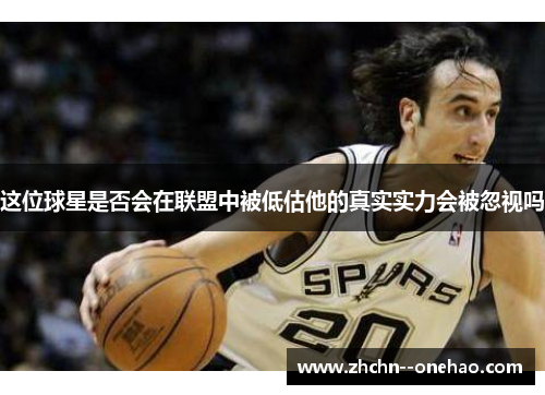 这位球星是否会在联盟中被低估他的真实实力会被忽视吗