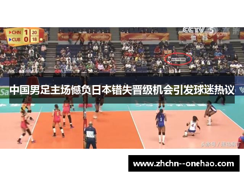 中国男足主场憾负日本错失晋级机会引发球迷热议 中国男足主场憾负日本错失晋级机会引发球迷热议